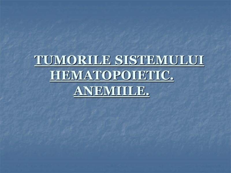 TUMORILE SISTEMULUI HEMATOPOIETIC. ANEMIILE.